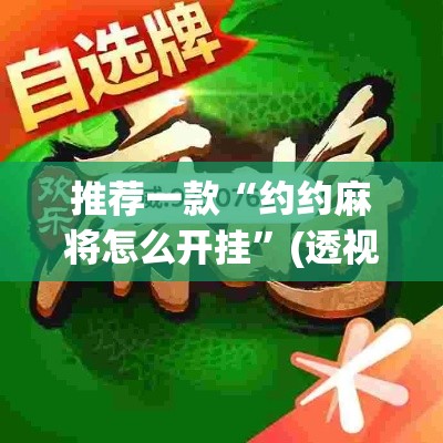 推荐一款“约约麻将怎么开挂”(透视挂)辅助透视教程