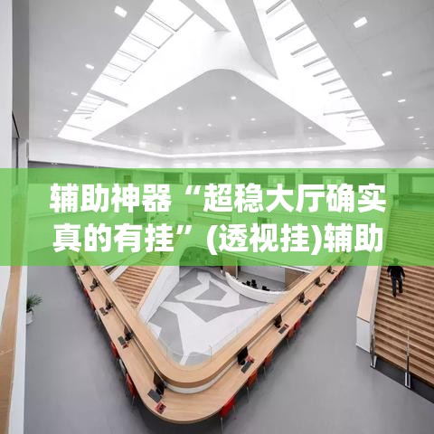 辅助神器“超稳大厅确实真的有挂	”(透视挂)辅助透视教程