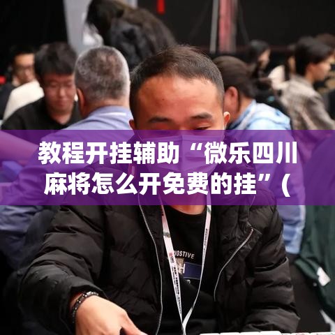 教程开挂辅助“微乐四川麻将怎么开免费的挂”(透视挂)辅助透视教程