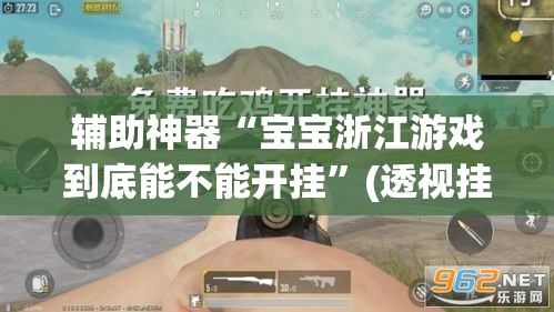 辅助神器“宝宝浙江游戏到底能不能开挂”(透视挂)辅助透视教程