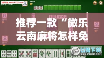 推荐一款“微乐云南麻将怎样免费开挂”(透视挂)辅助透视教程