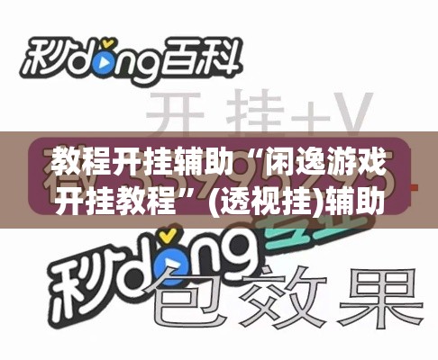 教程开挂辅助“闲逸游戏开挂教程”(透视挂)辅助透视教程