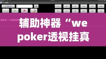 辅助神器“wepoker透视挂真的假的	”(透视挂)辅助透视教程