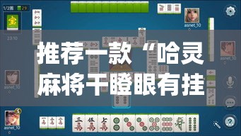 推荐一款“哈灵麻将干瞪眼有挂吗”(透视挂)辅助透视教程