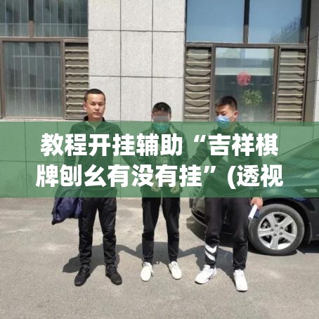 教程开挂辅助“吉祥棋牌刨幺有没有挂	”(透视挂)辅助透视教程