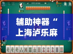 辅助神器“上海泸乐麻将透视辅助挂	”(透视挂)辅助透视教程