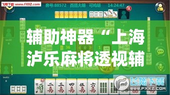 辅助神器“上海泸乐麻将透视辅助挂”(透视挂)辅助透视教程
