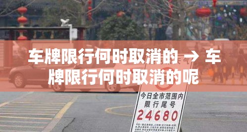 车牌限行何时取消的 → 车牌限行何时取消的呢 车牌限行何时取消的 → 车牌限行何时取消的呢