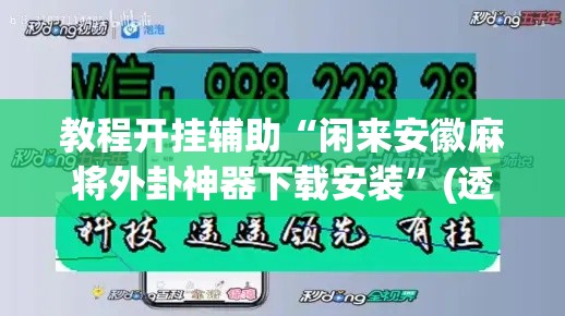 教程开挂辅助“闲来安徽麻将外卦神器下载安装”(透视挂)辅助透视教程