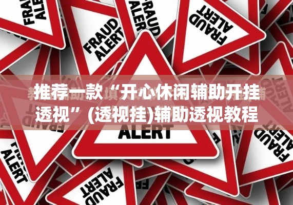 推荐一款“开心休闲辅助开挂透视”(透视挂)辅助透视教程