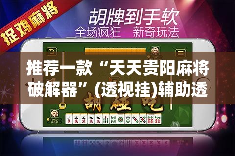 推荐一款“天天贵阳麻将破解器”(透视挂)辅助透视教程