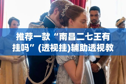 推荐一款“南昌二七王有挂吗	”(透视挂)辅助透视教程