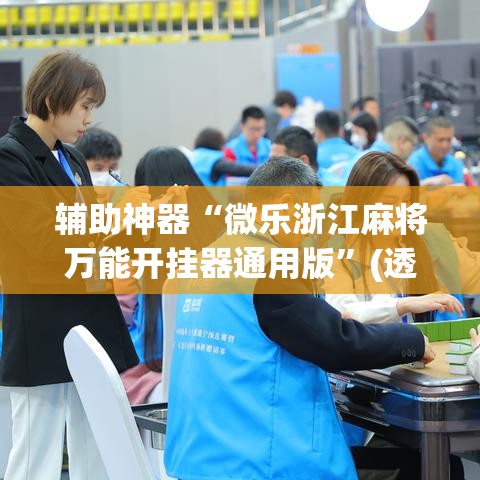 辅助神器“微乐浙江麻将万能开挂器通用版	”(透视挂)辅助透视教程