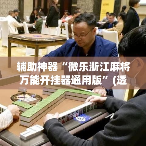辅助神器“微乐浙江麻将万能开挂器通用版	”(透视挂)辅助透视教程