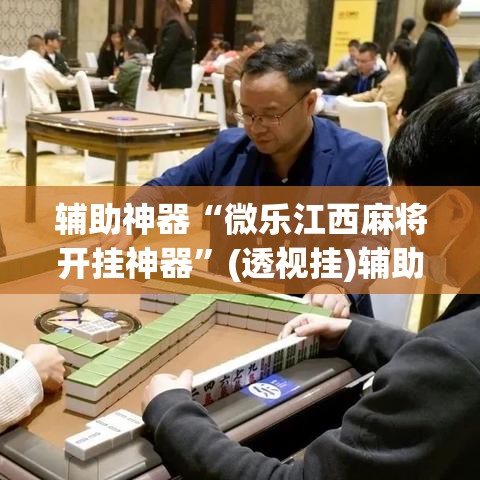 辅助神器“微乐江西麻将开挂神器”(透视挂)辅助透视教程