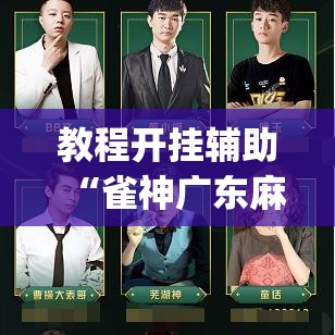 教程开挂辅助“雀神广东麻将开挂通用版	”(透视挂)辅助透视教程