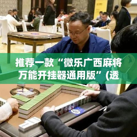 推荐一款“微乐广西麻将万能开挂器通用版”(透视挂)辅助透视教程