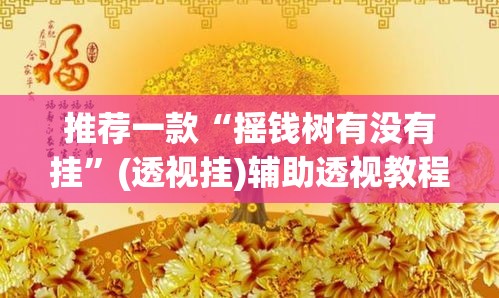 推荐一款“摇钱树有没有挂”(透视挂)辅助透视教程
