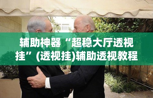 辅助神器“超稳大厅透视挂”(透视挂)辅助透视教程
