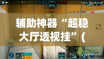 辅助神器“超稳大厅透视挂”(透视挂)辅助透视教程