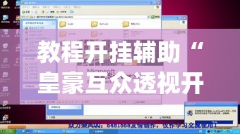 教程开挂辅助“皇豪互众透视开挂神器”(透视挂)辅助透视教程