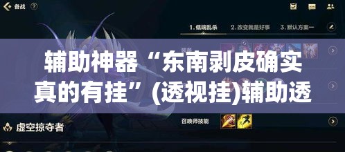 辅助神器“东南剥皮确实真的有挂”(透视挂)辅助透视教程