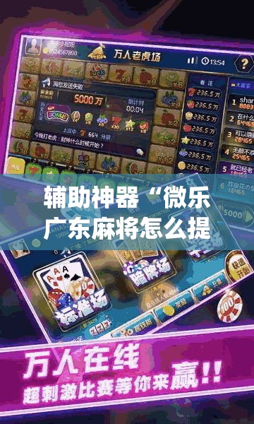 辅助神器“微乐广东麻将怎么提高胜率”(透视挂)辅助透视教程