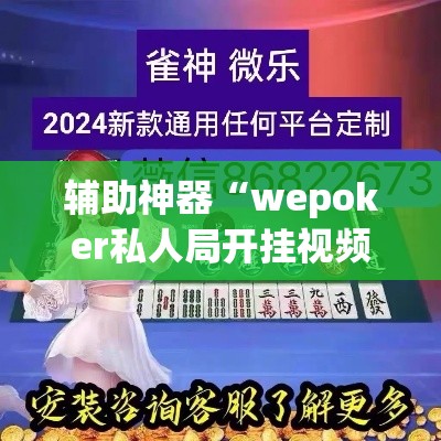辅助神器“wepoker私人局开挂视频”(透视挂)辅助透视教程