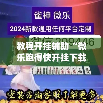 教程开挂辅助“微乐跑得快开挂下载安装微信”(透视挂)辅助透视教程