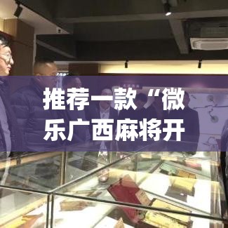 推荐一款“微乐广西麻将开挂版本软件”(透视挂)辅助透视教程