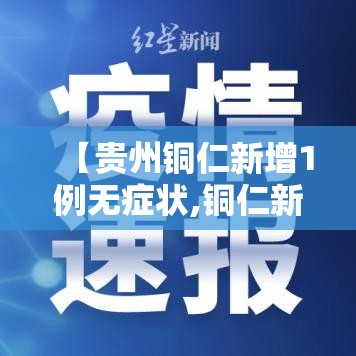 【贵州铜仁新增1例无症状,铜仁新增一例肺炎】