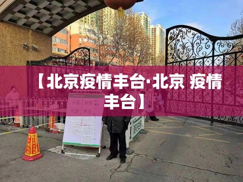 【北京疫情丰台·北京 疫情 丰台】