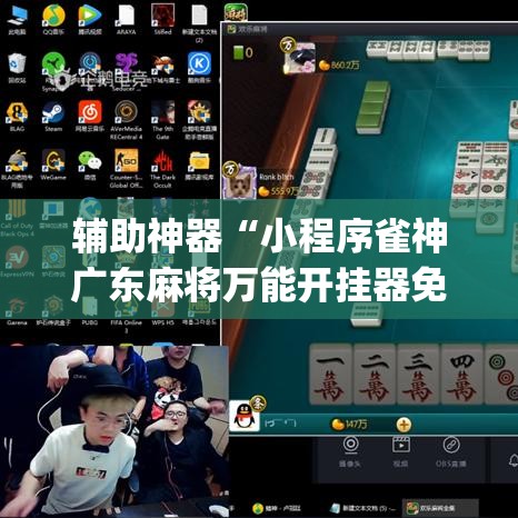 辅助神器“小程序雀神广东麻将万能开挂器免费”(透视挂)辅助透视教程