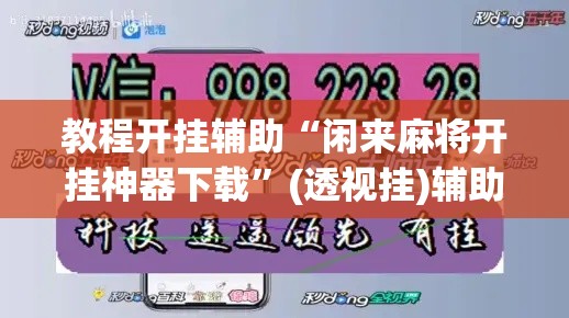 教程开挂辅助“闲来麻将开挂神器下载”(透视挂)辅助透视教程