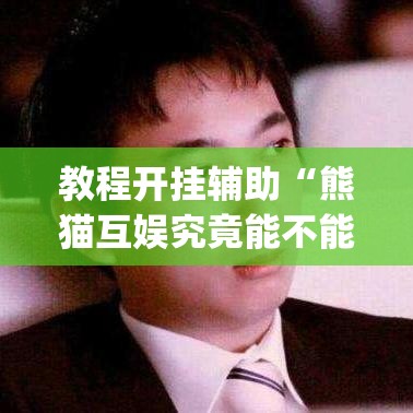 教程开挂辅助“熊猫互娱究竟能不能开挂”(透视挂)辅助透视教程