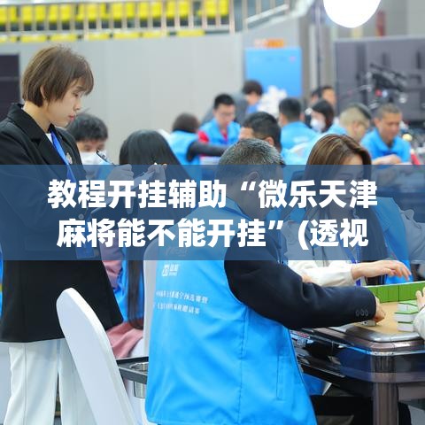 教程开挂辅助“微乐天津麻将能不能开挂”(透视挂)辅助透视教程