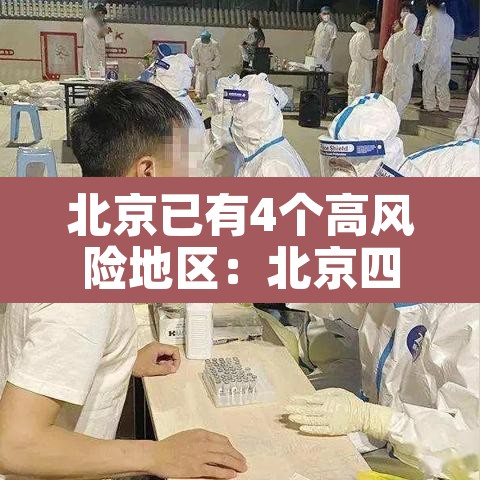 北京已有4个高风险地区：北京四个高风险地区名单