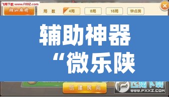 辅助神器“微乐陕西麻将外卦神器下载安装”(透视挂)辅助透视教程