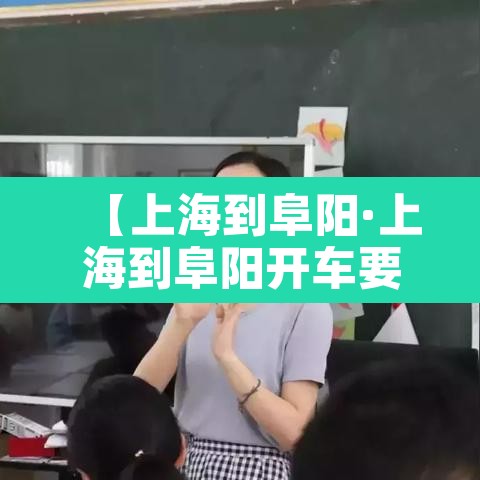 【上海到阜阳·上海到阜阳开车要多久】