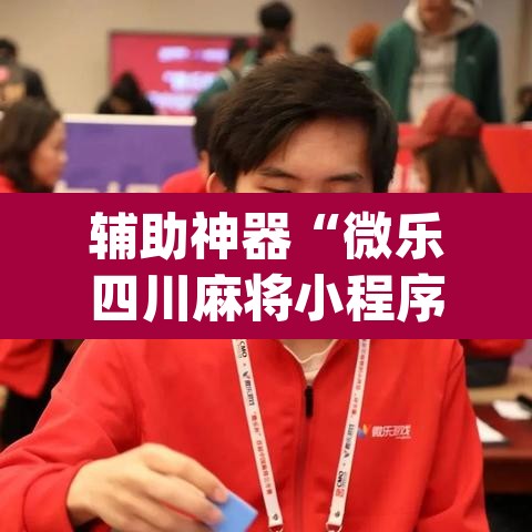 辅助神器“微乐四川麻将小程序必赢神器	”(透视挂)辅助透视教程