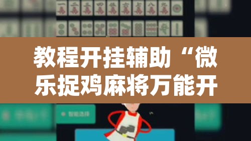 教程开挂辅助“微乐捉鸡麻将万能开挂器”(透视挂)辅助透视教程