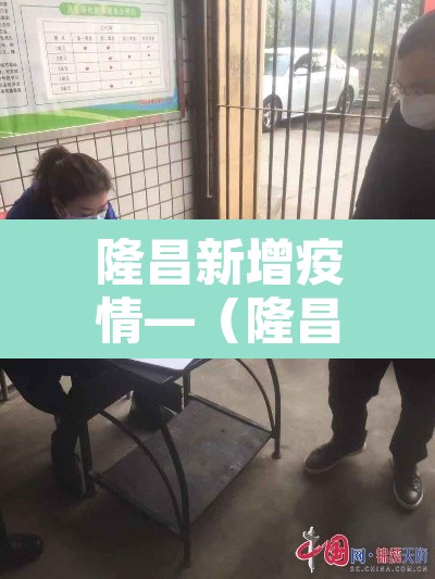 隆昌新增疫情—（隆昌新冠肺炎最新消息）