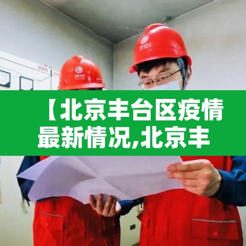 【北京丰台区疫情最新情况,北京丰台区疫情最新情况通报】