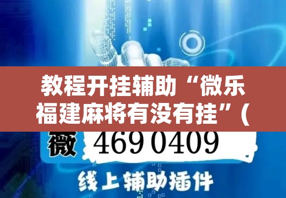 教程开挂辅助“微乐福建麻将有没有挂	”(透视挂)辅助透视教程
