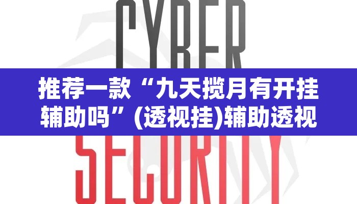 推荐一款“九天揽月有开挂辅助吗	”(透视挂)辅助透视教程