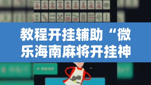 教程开挂辅助“微乐海南麻将开挂神器”(透视挂)辅助透视教程