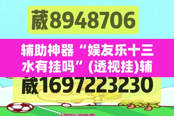 辅助神器“娱友乐十三水有挂吗”(透视挂)辅助透视教程