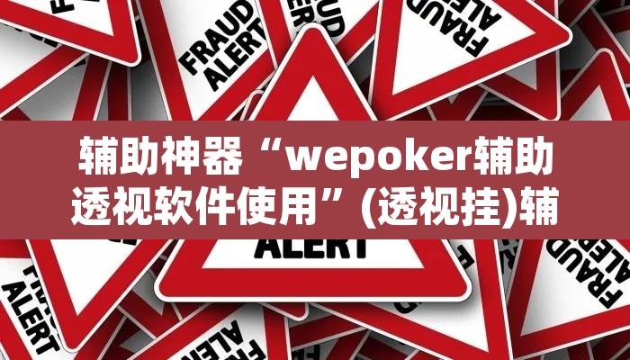 辅助神器“wepoker辅助透视软件使用”(透视挂)辅助透视教程