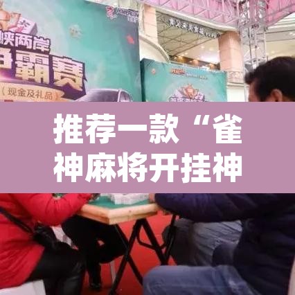 推荐一款“雀神麻将开挂神器通用版”(透视挂)辅助透视教程