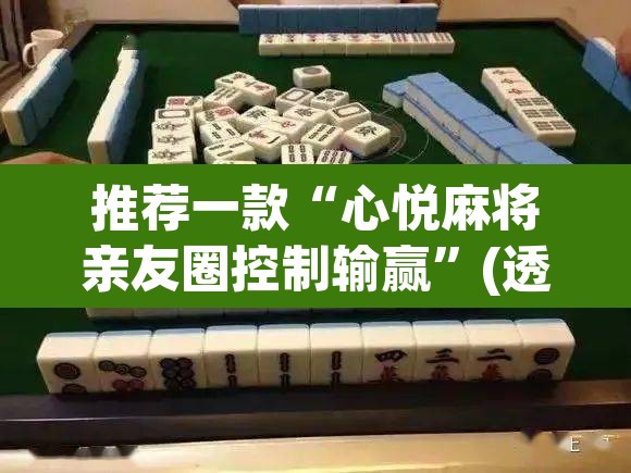 推荐一款“心悦麻将亲友圈控制输赢”(透视挂)辅助透视教程